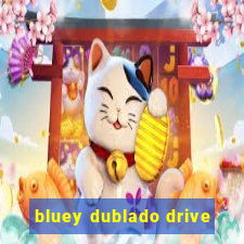 bluey dublado drive